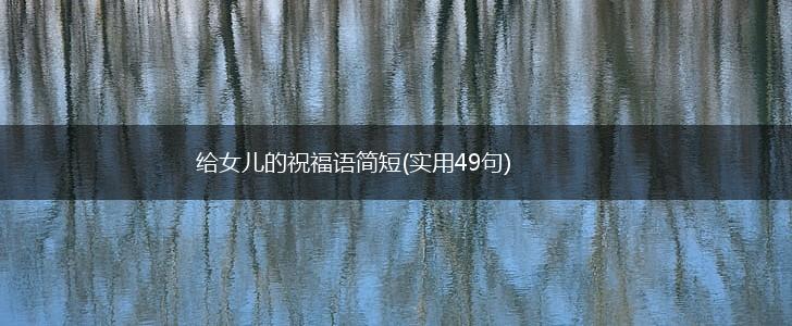 给女儿的祝福语简短(实用49句),第1张