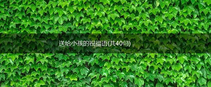 送给小孩的祝福语(共40句),第1张 送给小孩的祝福语(共40句),第1张