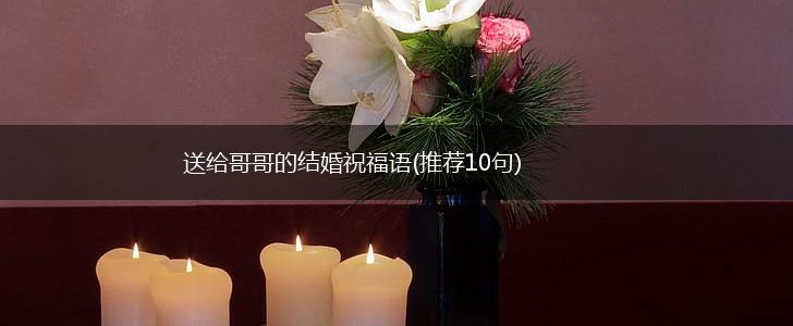 送给哥哥的结婚祝福语(推荐10句),第1张 送给哥哥的结婚祝福语(推荐10句),第1张